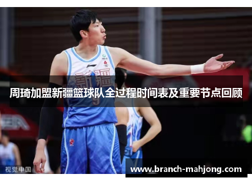 周琦加盟新疆篮球队全过程时间表及重要节点回顾