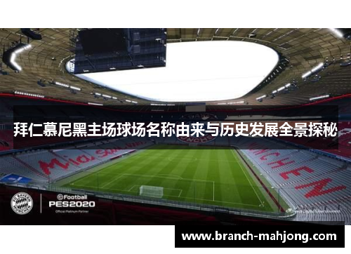 拜仁慕尼黑主场球场名称由来与历史发展全景探秘