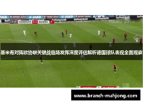 基米希对阵欧协联关键战临场发挥深度评估解析德国球队表现全面观察