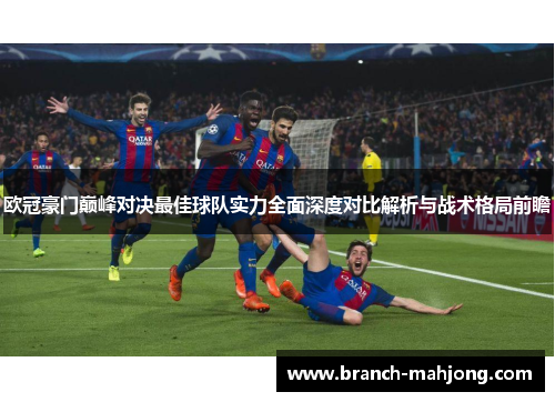 欧冠豪门巅峰对决最佳球队实力全面深度对比解析与战术格局前瞻