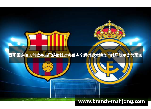 西甲国家德比前瞻皇马巴萨巅峰对决看点全解析战术博弈与球星较量走势预测